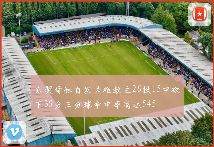 东契奇独自发力难救主26投15中砍下39分三分球命中率高达545